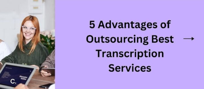 5 Advantages of Outsourcing Best Transcription Services